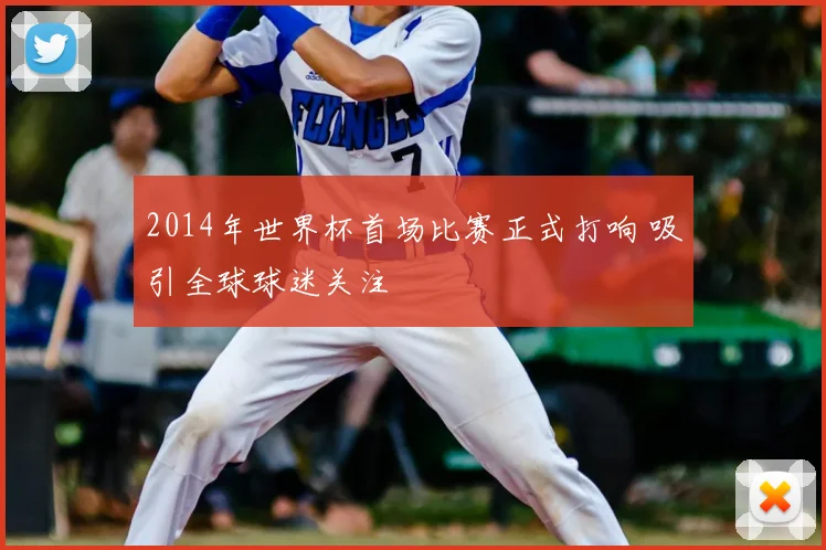 2014年世界杯首场比赛正式打响 吸引全球球迷关注