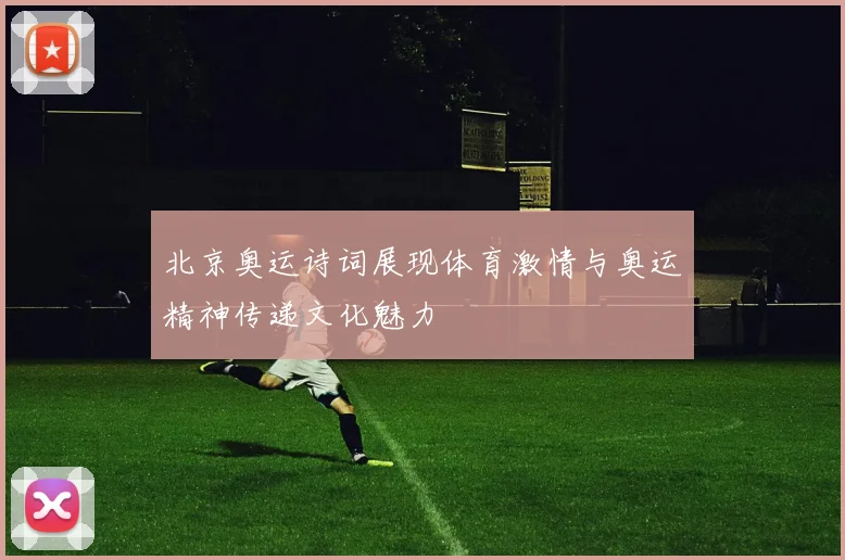 北京奥运诗词展现体育激情与奥运精神传递文化魅力