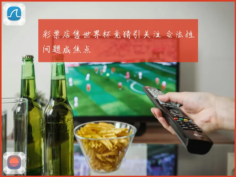 彩票店售世界杯竞猜引关注 合法性问题成焦点
