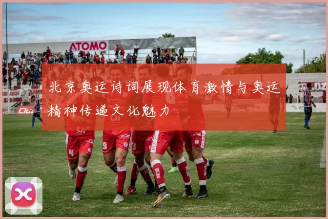北京奥运诗词展现体育激情与奥运精神传递文化魅力