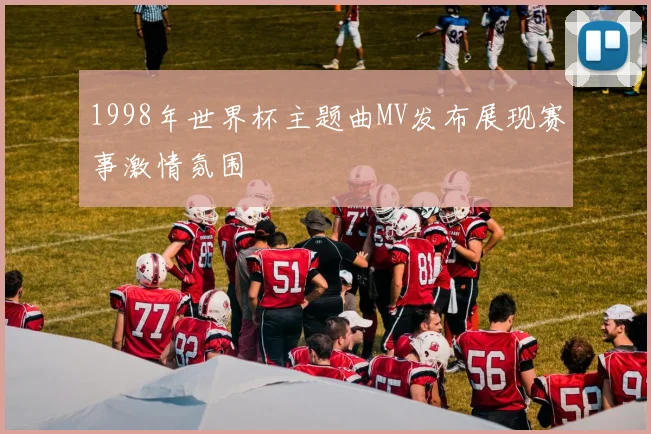 1998年世界杯主题曲MV发布展现赛事激情氛围