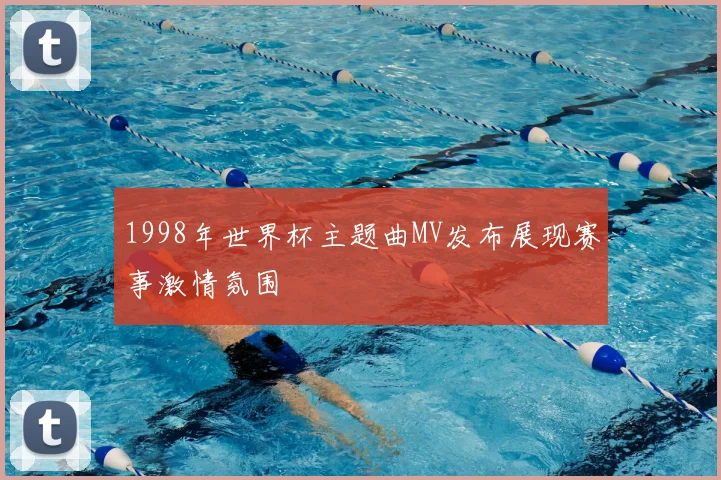 1998年世界杯主题曲MV发布展现赛事激情氛围